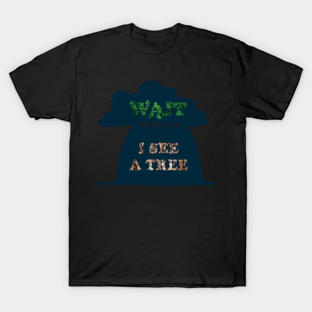 Wait I see a tree, funny nature camping hiking lover graphic, quote about Arborist Forester Gardening, Men Women T-Shirt by Luxera Wear